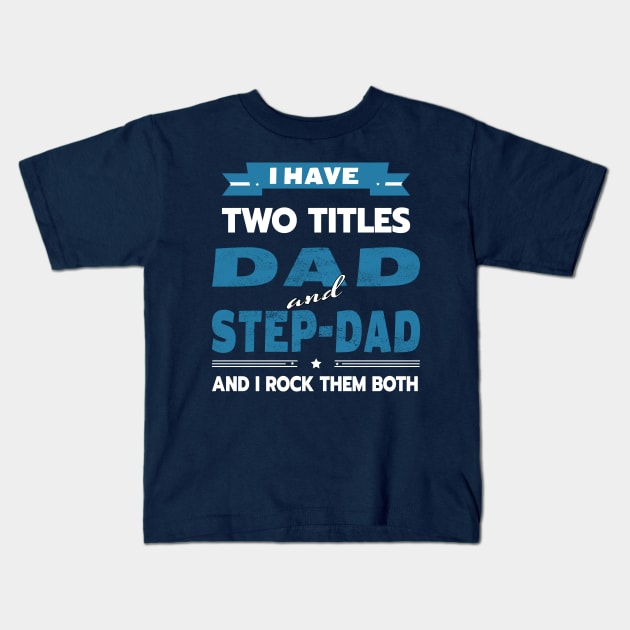 Father's Day I Have Two Titles Dad And Step-Dad Funny gift t shirt T-Shirt Kids T-Shirt by Meryarts